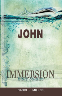 Carol J. Miller; — Immersion Bible Studies: John