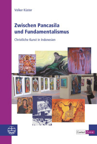 Volker Küster — Zwischen Pancasila und Fundamentalismus. Christliche Kunst in Indonesien