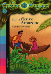 Osborne, Mary Pope [Osborne, Mary Pope] — Cabane Magique - 05 - Sur le fleuve Amazone