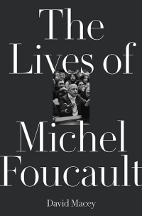 David Macey; — The Lives of Michel Foucault