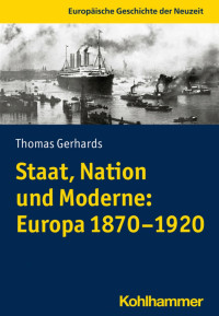 Thomas Gerhards — Staat, Nation und Moderne: Europa 1870–1920