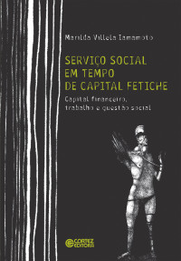 Marilda Villela Iamamoto — Serviçoo social em tempo de capital fetiche