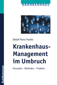 Detlef Hans Franke — Krankenhaus-Management im Umbruch: Konzepte – Methoden – Projekte