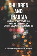 Brianne Kramer, Jennifer McKenzie — Children and Trauma: Critical Perspectives for Meeting the Needs of Diverse Educational Communities