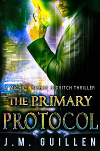 JM Guillen — The Primary Protocol: A Michael Bishop Eldritch Thriller (The Archon Conundrum Book 2)