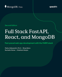 Marko Aleksendrić, Shrey Batra, Rachelle Palmar, Shubham Ranjan — Full Stack FastAPI, React, and MongoDB, 2nd Edition: Fast-paced web app development with the FARM stack