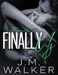 J.M. Walker [Walker, J.M.] — Finally Us (Next Generation Book 5)