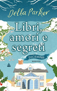 Della Parker — Libri, amori e segreti: Dicembre-Gennaio-Febbraio-Marzo-Aprile-Estate