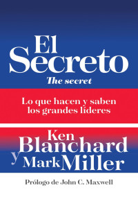 Ken Blanchard y Mark Miller — El Secreto: Lo que hacen y saben los grandes líderes