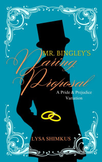 Lysa Shimkus — Mr. Bingley's Daring Proposal: A Pride and Prejudice Variation