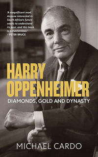 Michael Cardo — Harry Oppenheimer: Diamonds, Gold and Dynasty