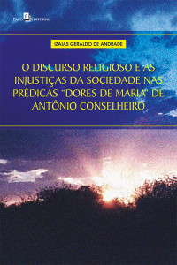 Izaias Geraldo De Andrade; — O discurso religioso e as injustias da sociedade nas prdicas "Dores de Maria" de Antnio Conselheiro