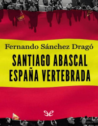 Fernando Sánchez Dragó — SANTIAGO ABASCAL. ESPAÑA VERTEBRADA