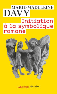 Marie-Madeleine Davy [Davy, Marie-Madeleine] — Initiation à la symbolique romane