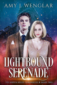 Amy J. Wenglar — Lightbound Serenade (The Sophia Kelly Chronicles Book 2)