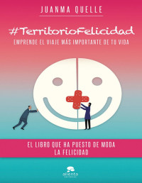 Juanma Quelle — #TerritorioFelicidad: Emprende el viaje más importante de tu vida (Spanish Edition)