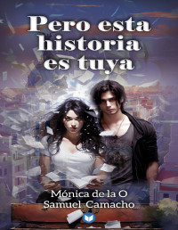 Mónica de la O & Samuel Camacho — Pero esta historia es tuya (Spanish Edition)