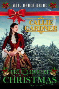 Callie Gardner — True Love At Christmas (Western Mail Order Brides 33)