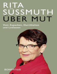 Rita Süssmuth — Über Mut. Vom Zupacken, Durchhalten und Loslassen