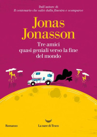 Jonas Jonasson — Tre amici quasi geniali verso la fine del mondo