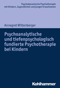 Annegret Wittenberger — Psychoanalytische und tiefenpsychologisch fundierte Psychotherapie bei Kindern