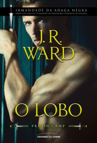 J. R. Ward — O Lobo (Irmandade da Adaga Negra – Prison Camp)