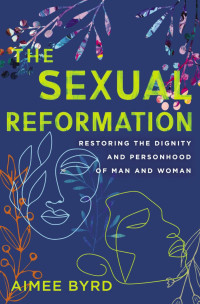 Aimee Byrd; — The Sexual Reformation