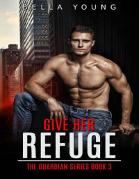 Bella Young [Young, Bella] — Give Her Refuge (The Guardian Series Book 3)