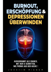 Joachim Rieger [Rieger, Joachim] — Burnout, Erschöpfung & Depressionen überwinden: Ausgebrannt als Chance, mit nur 6 Schritten, wie Phönix aus der Asche ! (German Edition)