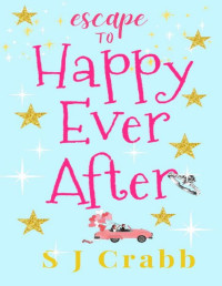 S J Crabb — Escape to Happy Ever After: An uplifting feel-good romance