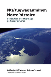 Le Mawiomi Mi'gmawei de Gesp'gewa'gi — Nta’tugwaqanminen - Notre histoire: L'évolution des Mi'gmaqs de Gespe'gewa'gi