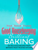 Good Housekeeping — Good Housekeeping Brilliant Baking: 130 Delicious Recipes from Britain’s Most Trusted Kitchen