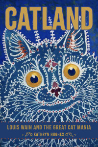 Kathryn Hughes — Catland: Louis Wain and the Great Cat Mania