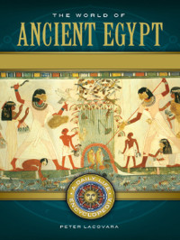 Peter Lacovara; — The World of Ancient Egypt: A Daily Life Encyclopedia [2 Volumes]