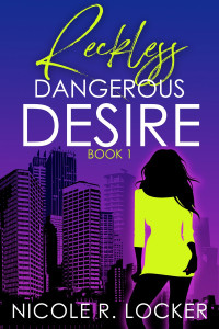 Nicole R. Locker — Reckless: Dangerous Desire Series Part 1