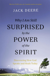 Jack S. Deere; — Why I Am Still Surprised by the Power of the Spirit