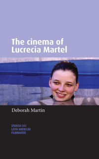 Deborah Martin; — The Cinema of Lucrecia Martel