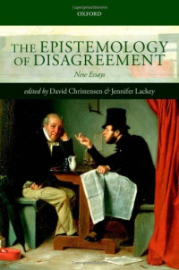 David Christensen, Jennifer Lackey — The Epistemology of Disagreement