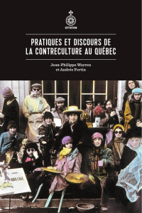 Jean-Philippe Warren [Warren, Jean-Philippe] — Pratiques et discours de la contreculture au Québec