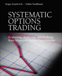 Izraylevich, Sergey, Ph.D. & Tsudikman, Vadim — Systematic Options Trading: Evaluating, Analyzing, and Profiting from Mispriced Option Opportunities
