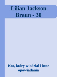 Kot, który wiedział i inne opowiadania — Lilian Jackson Braun - 30