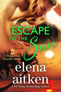 Elena Aitken [Aitken, Elena] — Escape to the Sun (Destination Paradise Book 2)