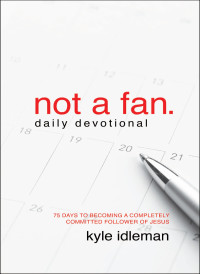 Kyle Idleman; — Not a Fan Daily Devotional