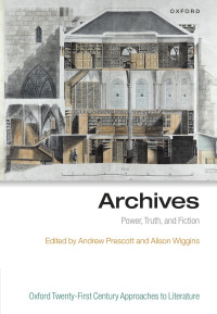 Prescott, Andrew (edt); Wiggins, Alison (edt) — Archives : Power, Truth, And Fiction