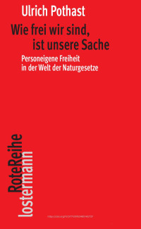 Ulrich Pothast — Wie frei wir sind, ist unsere Sache. Personeigene Freiheit in der Welt der Naturgesetze