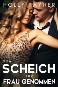 Holly Rayner [Rayner, Holly] — Vom Scheich zur Frau genommen (Wüstenprinzen 4) (German Edition)