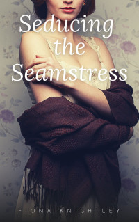 Fiona Knightley — Seducing The Seamstress