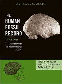 Holloway, Ralph L., Broadfield, Douglas C., Yuan, Michael S., Schwartz, Jeffrey H., Tattersall, Ian — The Human Fossil Record, Brain Endocasts: The Paleoneurological Evidence, Volume 3