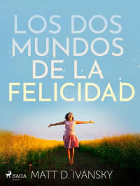 Matt D. Ivansky — Los dos mundos de la felicidad