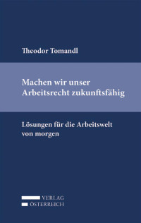 Theodor Tomandl; — Machen wir unser Arbeitsrecht zukunftsfhig